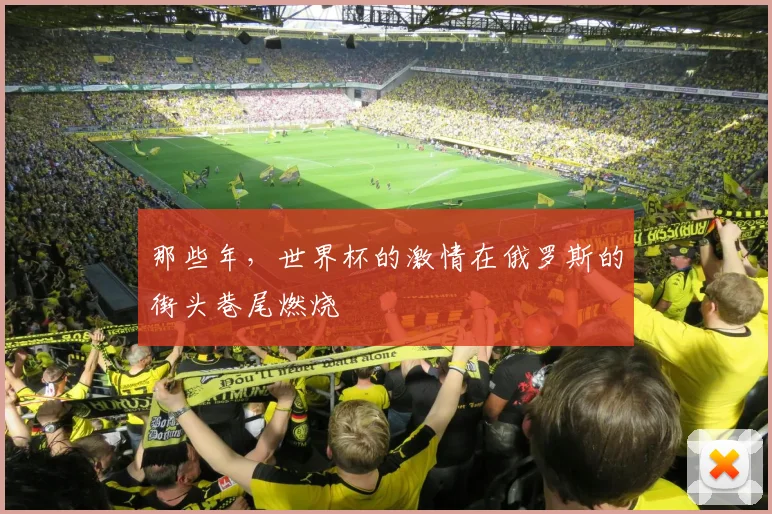 那些年，世界杯的激情在俄罗斯的街头巷尾燃烧