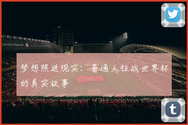 梦想照进现实:普通人征战世界杯的真实故事