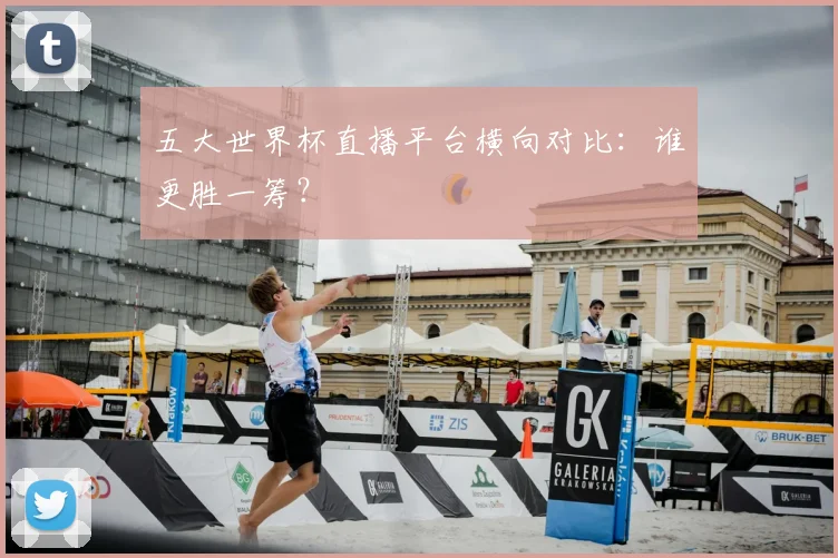 五大世界杯直播平台横向对比：谁更胜一筹？